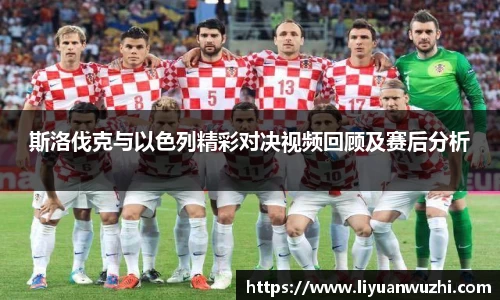 斯洛伐克与以色列精彩对决视频回顾及赛后分析